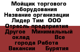 Мойщик торгового оборудования › Название организации ­ Лидер Тим, ООО › Отрасль предприятия ­ Другое › Минимальный оклад ­ 36 000 - Все города Работа » Вакансии   . Бурятия респ.